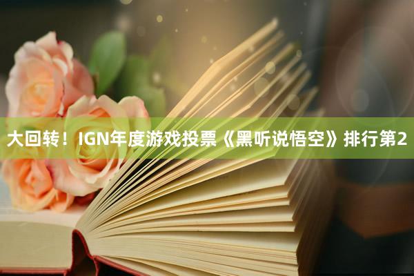 大回转！IGN年度游戏投票《黑听说悟空》排行第2