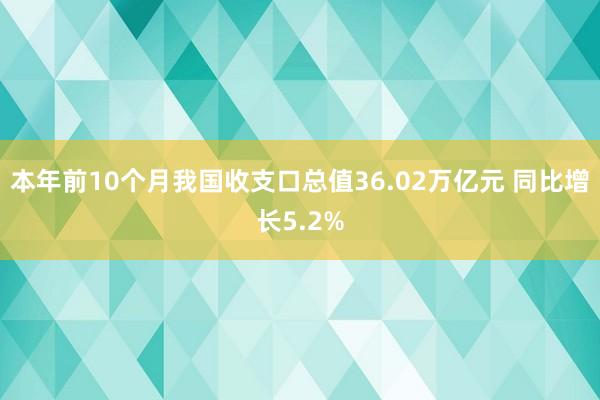 本年前10个月我国收支口总值36.02万亿元 同比增长5.2%