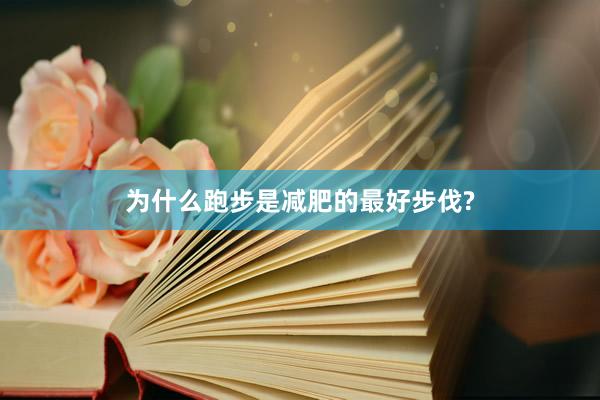 为什么跑步是减肥的最好步伐?